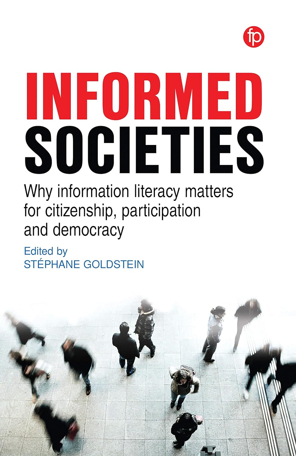 Informed Societies: Why Information Literacy Matters for Citizenship, Participation and Democracy