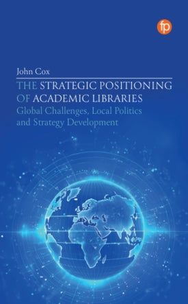 The Strategic Positioning of Academic Libraries: Global Challenges, Local Politics and Strategy Development