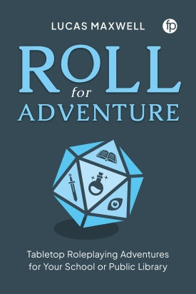 Roll for Adventure: Tabletop Roleplaying Adventures for Your School or Public Library