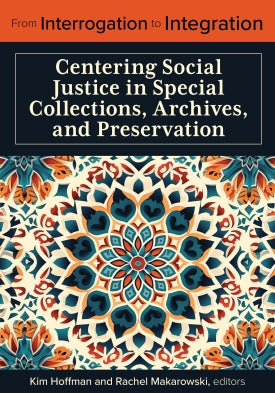 From Interrogation to Integration: Centering Social Justice in Special Collections, Archives, and Preservation