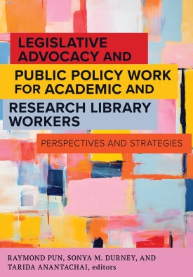 Legislative Advocacy and Public Policy Work for Academic and Research Library Workers: Perspectives and Strategies