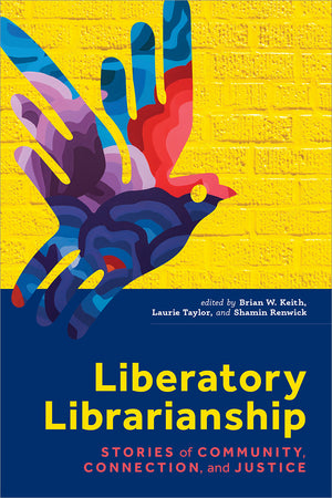 Liberatory Librarianship: Stories of Community, Connection, and Justice