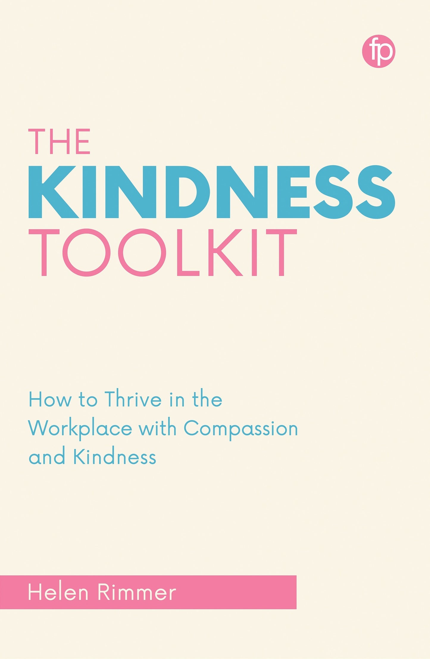 The Kindness Toolkit: How to Thrive in the Workplace with Compassion and Kindness