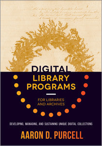 Digital Library Programs for Libraries and Archives: Developing, Managing, and Sustaining Unique Digital Collections