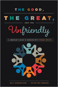 The Good, the Great, and the Unfriendly: A Librarian's Guide to Working with Friends Groups-Paperback-ALA Editions-The Library Marketplace
