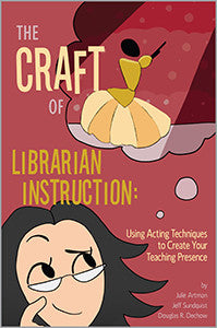 The Craft of Librarian Instruction: Using Acting Techniques to Create Your Teaching Presence-Paperback-ACRL-The Library Marketplace