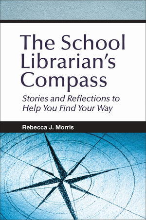 The School Librarian’s Compass: Stories and Reflections to Help You Find Your Way
