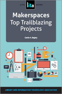 Makerspaces: Top Trailblazing Projects, A LITA Guide-Paperback-ALA TechSource-The Library Marketplace