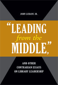 "Leading from the Middle," and Other Contrarian Essays on Library Leadership-Paperback-Libraries Unlimited-The Library Marketplace