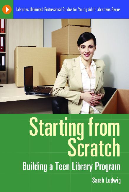 Starting from Scratch: Building a Teen Library Program <em>(Libraries Unlimited Professional Guides for Young Adult Librarians Series)</em>-Paperback-Libraries Unlimited-The Library Marketplace