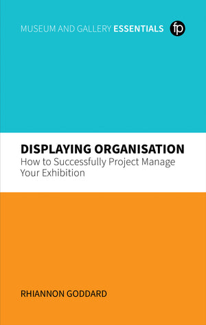 Displaying Organisation: How to Successfully Project Manage Your Exhibition