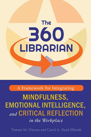 The 360 Librarian: A Framework for Integrating Mindfulness, Emotional Intelligence, and Critical Reflection in the Workplace