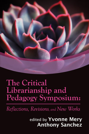 The Critical Librarianship and Pedagogy Symposium: Reflections, Revisions, and New Work