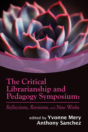The Critical Librarianship and Pedagogy Symposium: Reflections, Revisions, and New Work