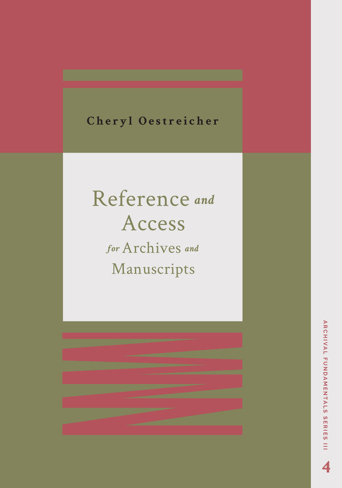Reference and Access for Archives and Manuscripts (Archival Fundamentals Series III, Volume 4) Cheryl Oestreicher