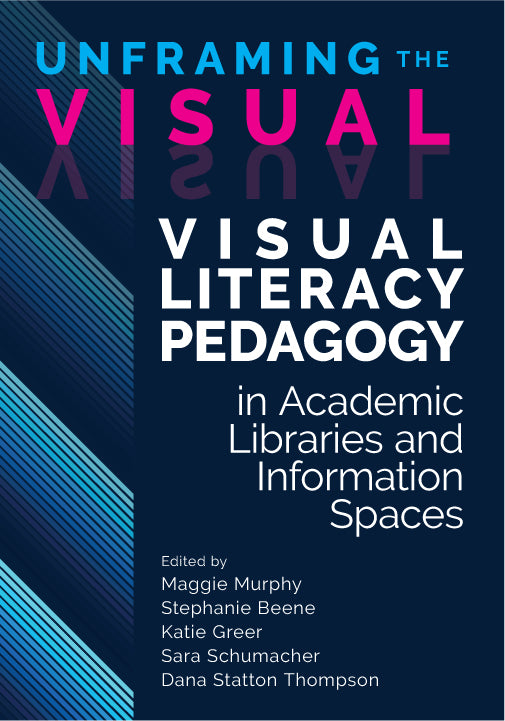 Unframing the Visual: Visual Literacy Pedagogy in Academic Libraries and Information Spaces