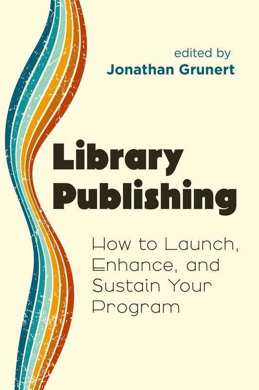 Library Publishing: How to Launch, Enhance, and Sustain Your Program