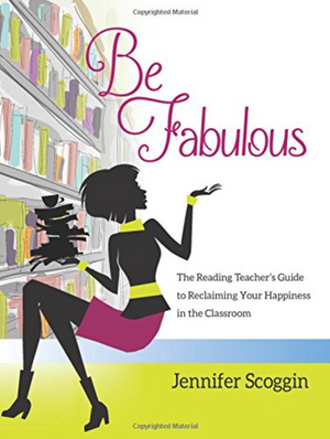 Be Fabulous: The Reading Teacher's Guide to Reclaiming Your Happiness in the Classroom