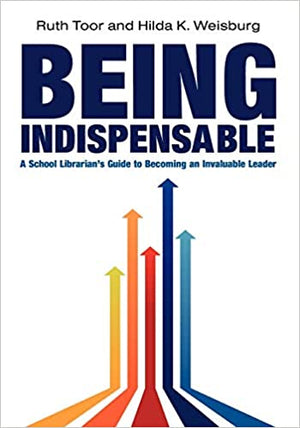 Being Indispensable: A School Librarian's Guide to Becoming an Invaluable Leader
