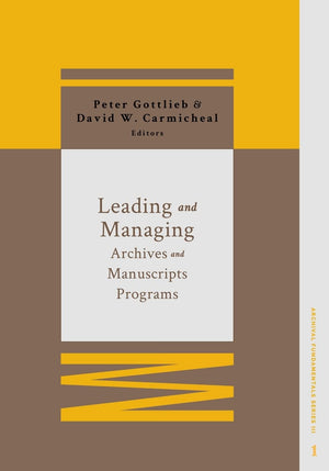 Leading and Managing Archives and Manuscripts Programs (Archival Fundamentals Series III, Volume 1)