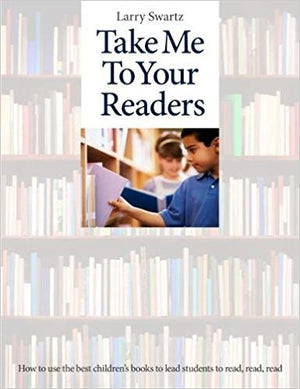 Take Me to Your Readers: How to use the Best Children's Books to Lead Students to Read, Read, Read-Paperback-Pembroke Publishers-The Library Marketplace