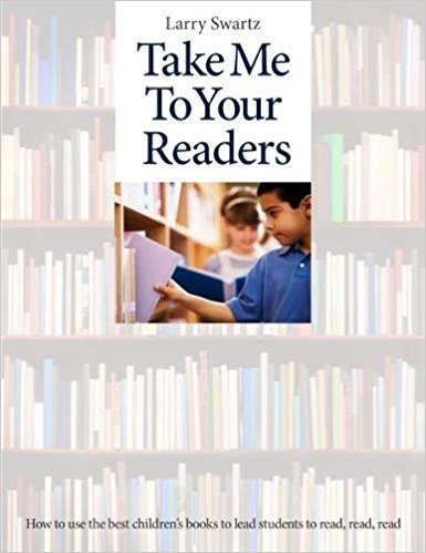 Take Me to Your Readers: How to use the Best Children's Books to Lead Students to Read, Read, Read