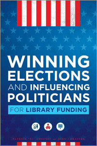 Winning Elections and Influencing Politicians for Library Funding-Paperback-ALA Neal-Schuman-The Library Marketplace