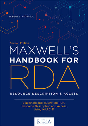 Maxwell’s Handbook for RDA: Explaining and Illustrating RDA: Resource Description and Access Using MARC21, Second Edition