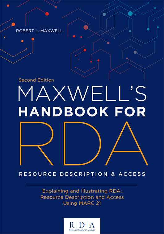 Maxwell’s Handbook for RDA: Explaining and Illustrating RDA: Resource Description and Access Using MARC21, Second Edition