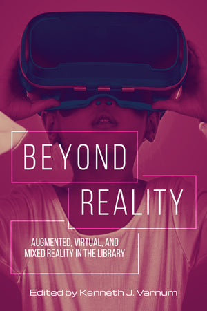 Beyond Reality: Augmented, Virtual, and Mixed Reality in the Library