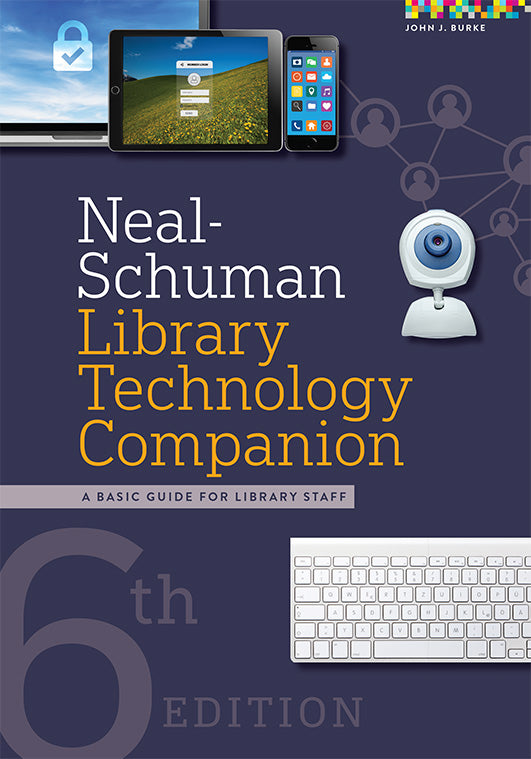 Neal-Schuman Library Technology Companion: A Basic Guide for Library Staff, Sixth Edition