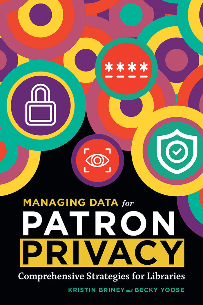 Managing Data for Patron Privacy: Comprehensive Strategies for Libraries