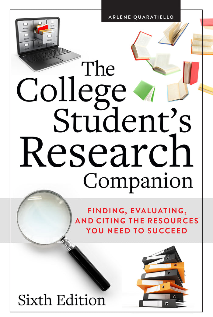 The College Student’s Research Companion: Finding, Evaluating, and Citing the Resources You Need to Succeed, Sixth Edition
