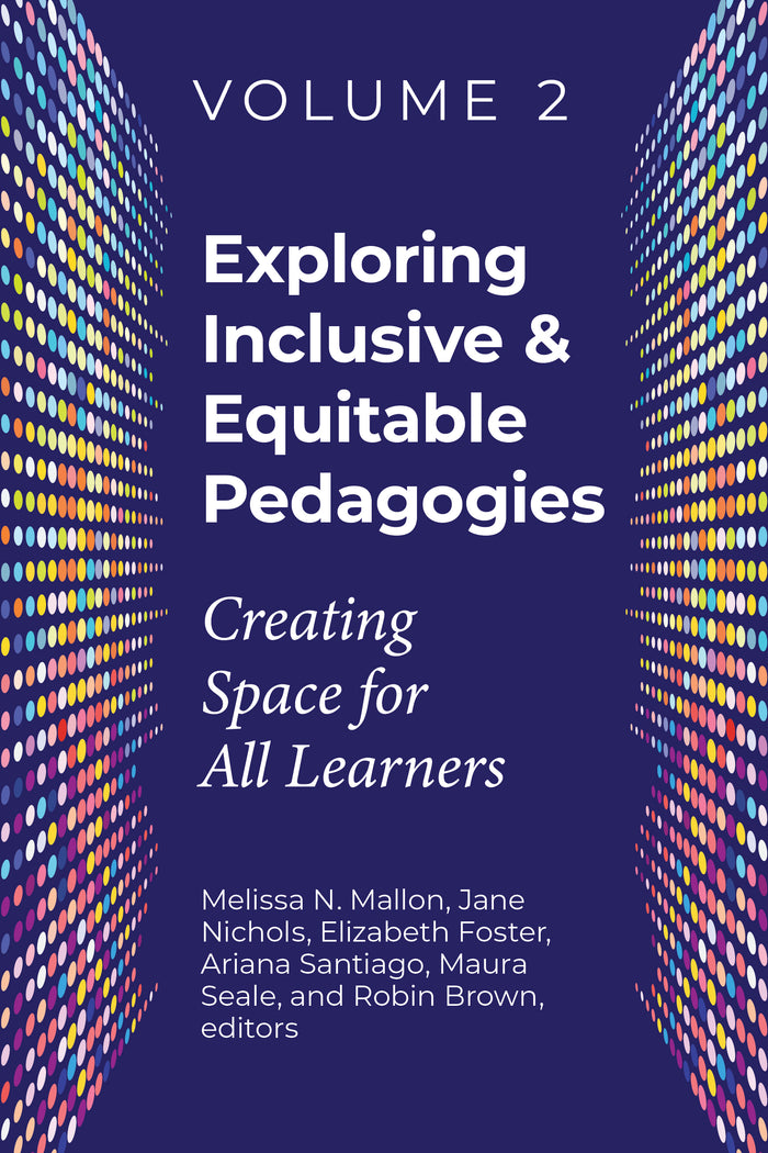 Exploring Inclusive & Equitable Pedagogies: Creating Space for All Learners, Volume 2