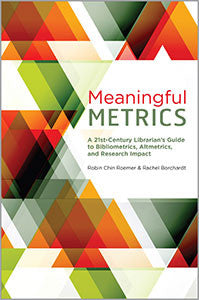 Meaningful Metrics: A 21st Century Librarian's Guide to Bibliometrics, Altmetrics, and Research Impact-Paperback-ACRL-The Library Marketplace
