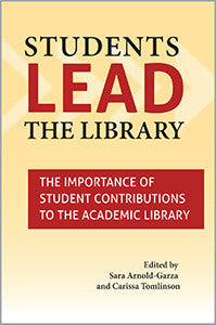 Students Lead the Library: The Importance of Student Contributions to the Academic Library