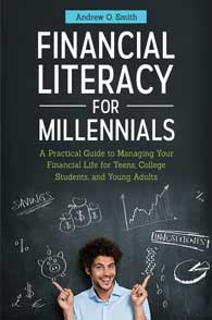 Financial Literacy for Millennials: A Practical Guide to Managing Your Financial Life for Teens, College Students, and Young Adults