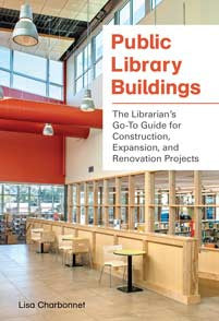 Public Library Buildings: The Librarian's Go-To Guide for Construction, Expansion, and Renovation Projects