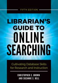 Librarian's Guide to Online Searching: Cultivating Database Skills for Research and Instruction, 5th Ed