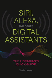 Siri, Alexa, and Other Digital Assistants: The Librarian's Quick Guide