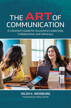 The Art of Communication: A Librarian’s Guide for Successful Leadership, Collaboration, and Advocacy