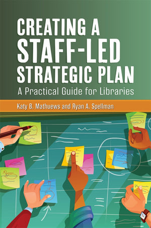 Creating a Staff-Led Strategic Plan: A Practical Guide for Libraries