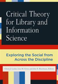 Critical Theory for Library and Information Science: Exploring the Social from Across the Disciplines