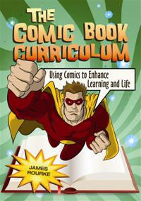 The Comic Book Curriculum: Using Comics to Enhance Learning and Life