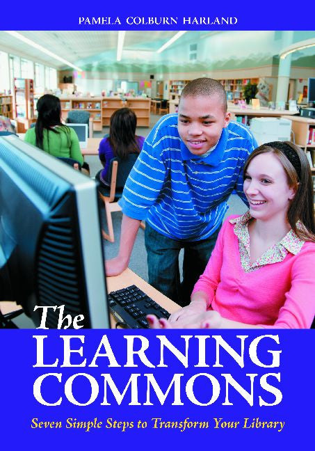 The Learning Commons: Seven Simple Steps to Transform Your Library