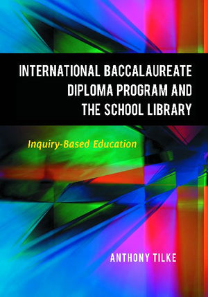 The International Baccalaureate Diploma Program and the School Library: Inquiry-Based Education-Paperback-Libraries Unlimited-The Library Marketplace