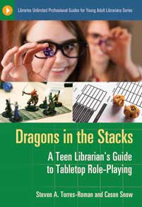 Dragons in the Stacks: A Teen Librarian's Guide to Tabletop Role-Playing <em>(Libraries Unlimited Professional Guides for Young Adult Librarians Series)</em>