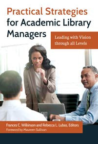 Practical Strategies for Academic Library Managers: Leading with Vision through All Levels-Paperback-Libraries Unlimited-The Library Marketplace
