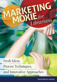 Marketing Moxie for Librarians: Fresh Ideas, Proven Techniques, and Innovative Approaches-Paperback-Libraries Unlimited-The Library Marketplace