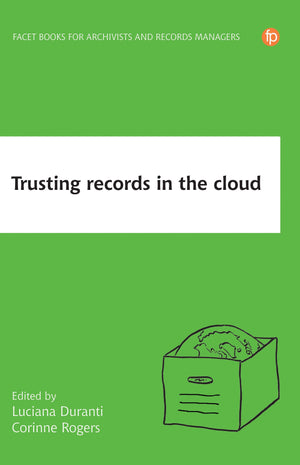 Trusting Records in the Cloud: The Creation, Management, and Preservation of Trustworthy Digital Content